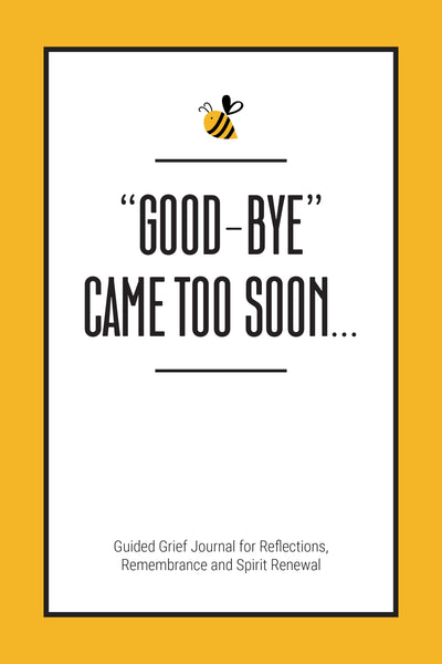 Good-Bye Came Too Soon: Guided Grief Journal for Reflections, Remembrance  and Spirit Renewal